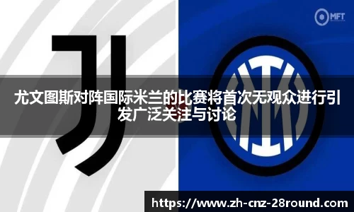 尤文图斯对阵国际米兰的比赛将首次无观众进行引发广泛关注与讨论
